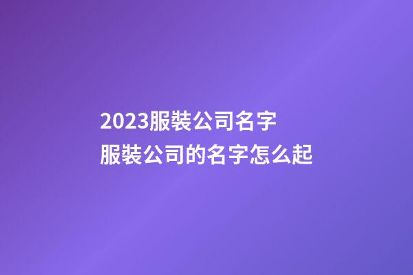 2023服裝公司名字 服裝公司的名字怎么起-第1張-公司起名-玄機派